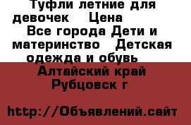 Туфли летние для девочек. › Цена ­ 1 000 - Все города Дети и материнство » Детская одежда и обувь   . Алтайский край,Рубцовск г.